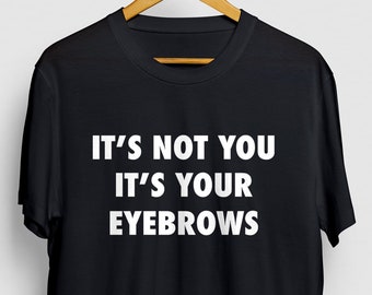 It’s Not You It’s Your Eyebrows Esthetician, Cosmetologist Shirt, Makeup Artist Shirt, MUA Shirt, Beauty School Graduation Unisex T-shirt