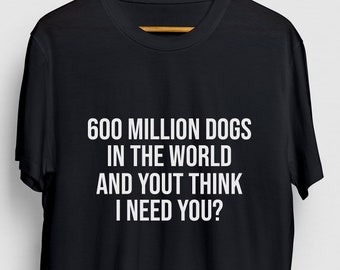Dog Lover Sarcastic Shirt, Gift Funny Funny, Gift Sassy Gift For Her, Sarcastic Unisex T-shirt