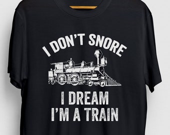 I Dream I'm A Train T-Shirt: Funny Train Lover Gift