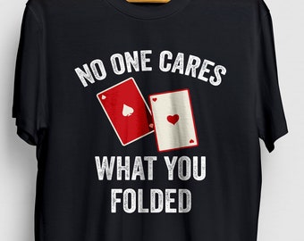 Poker Camisa, Poker Player Regalo, Regalo de Poker para Hombres, Camisa de Casino, Camisa de Juego, Nadie se preocupa por lo que doblaste Camiseta Unisex