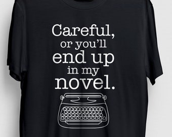 Careful Or You'll End Up In My Novel Author Shirt, Novel Writer Shirt, Gift for Writer, Novelist Gift, Writer Tshirt Unisex T-shirt