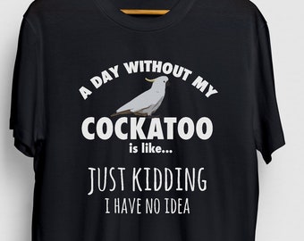 A Day Without My Cockatoo Shirt, Parrot Shirt, Bird Lover Tee, Funny Bird Shirt, Cockatoo Gift Unisex T-shirt