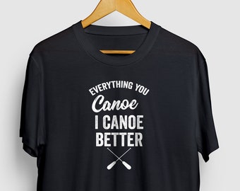 Everything You Canoe I Canoe Better Shirt | Kayak Shirt,  Kayaking Gift, Canoe Shirt, Canoeing Gift | Short-Sleeve Unisex T-Shirt