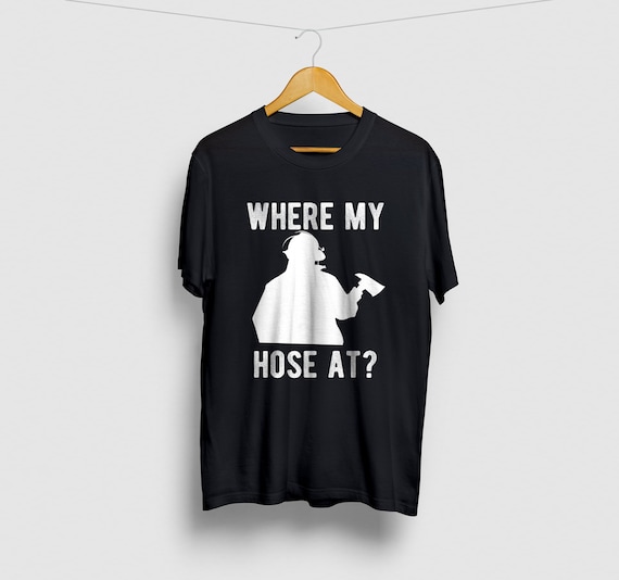 Where My Hose At Funny Fireman T-Shirt Where My Hose At Funny Fireman T-Shirt