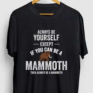 Mammoth Gift, Funny Woolly Shirt, Funny Animal tee, Mammoth Shirt, Be A Mammoth Hoodie / Youth Shirt / Unisex T-shirt