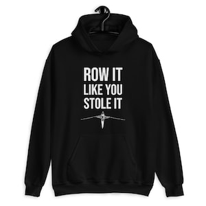 Puede incluir: Sudadera con capucha negra con texto blanco que dice "ROW IT LIKE YOU STOLE IT" y una silueta de una persona remando un bote.