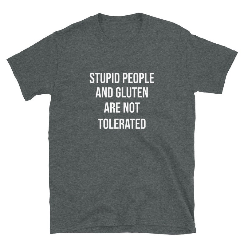 Stupid People And Gluten Are Not Tolerated Gluten shirt, Gluten Free Shirt, Gluten Allergy, Celiac Shirt Unisex T-Shirt image 4