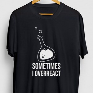 Science Student Gift, Funny Teacher Shirt, Funny Chemistry tee, Sometime I Overreact Hoodie / Youth Shirt / Unisex T-shirt