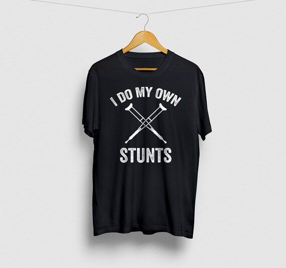 I Do My Own Stunts! Funny Broken Leg Get Well Gift T-Shirt I Do My Own Stunts! Funny Broken Leg Get Well Gift T-Shirt