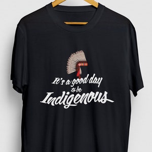 It's A Good Day To Be Indigenous Native Gift, Funny Indian Shirt, Funny  Indigenous tee, Native Hoodie / Youth Shirt / Unisex T-shirt