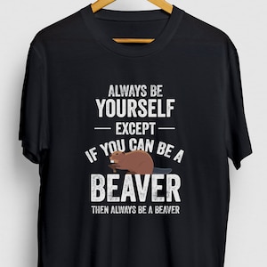 Be a Beaver  Beaver Gift, Funny Pet Shirt, Funny Animal tee, Beaver Hoodie / Youth Shirt / Unisex T-shirt