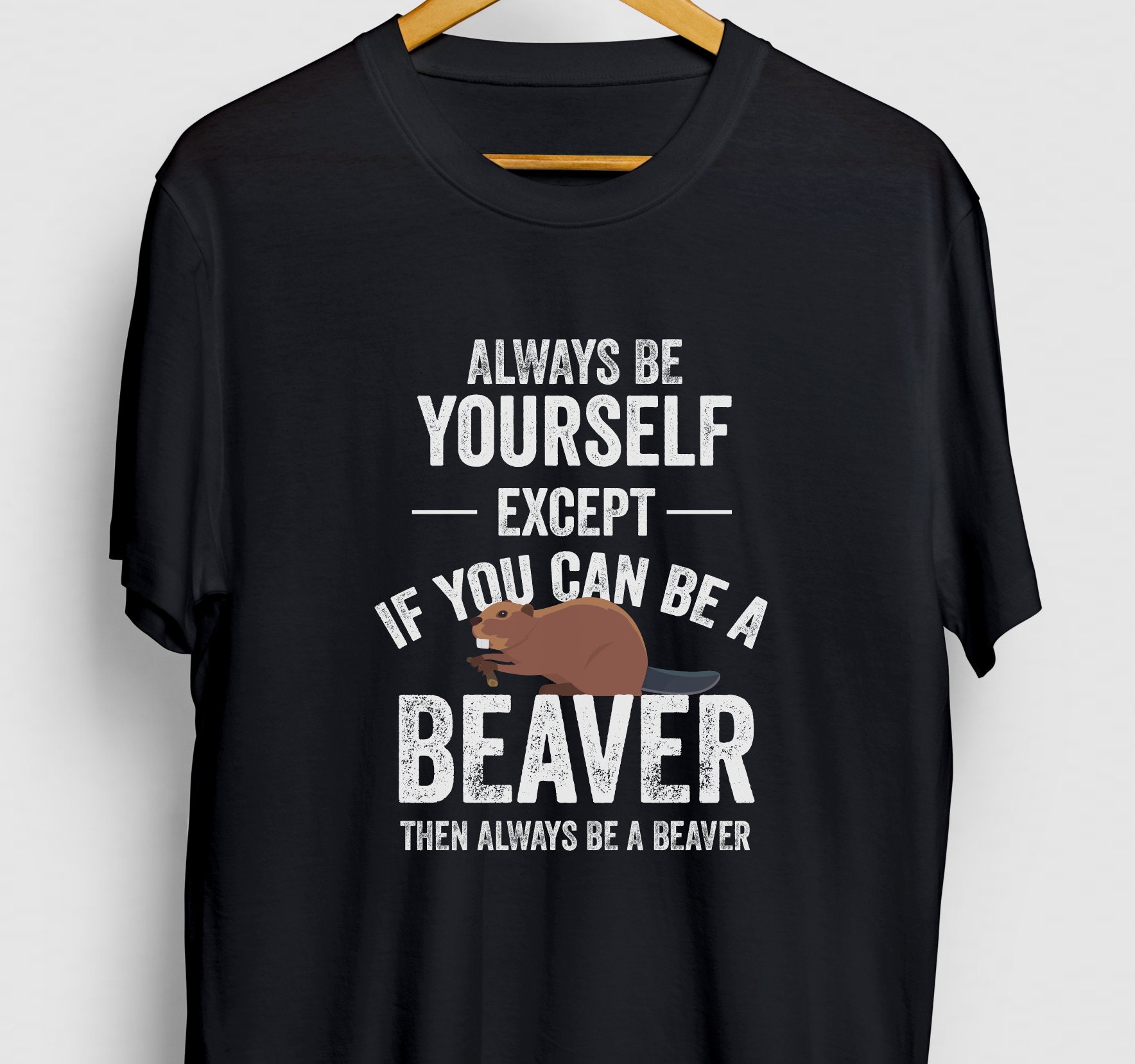 Always Be Yourself - Except When You Can Be A Beaver Shirt Always Be Yourself - Except When You Can Be A Beaver Shirt