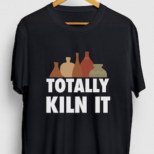 Totally Kiln It Pottery Gift, Funny Artist Shirt, Funny Clay tee, Pottery Hoodie / Youth Shirt / Unisex T-shirt