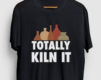 Totally Kiln It Pottery Gift, Funny Artist Shirt, Funny Clay tee, Pottery Hoodie / Youth Shirt / Unisex T-shirt