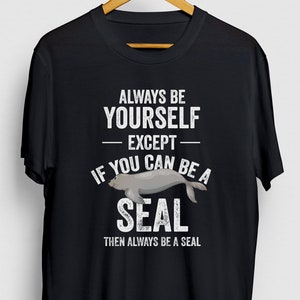 Be A Seal Seal Gift, Funny Animal Shirt, Funny Sea Lion tee, Seal Hoodie / Youth Shirt / Unisex T-shirt