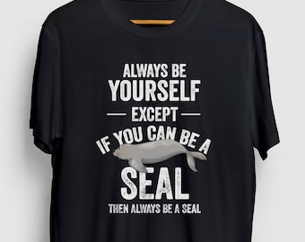Be A Seal Seal Gift, Funny Animal Shirt, Funny Sea Lion tee, Seal Hoodie / Youth Shirt / Unisex T-shirt