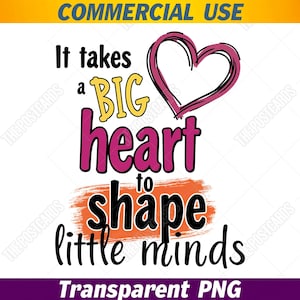 It Takes a Big Heart to Shape Little Minds PNG - Quotes for Teacher PNG File - Big Heart Quote for DIY Teacher Craft and Teacher Gift Ideas