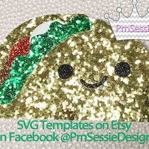 May include: A gold glitter taco with a green glitter shell and red glitter filling. The taco has a smiling face with black eyes and a black mouth. The text "SVG Templates on Etsy" and "On Facebook @PrmSessieDesigns" is below the taco.