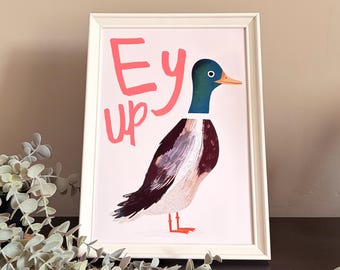 Ey Up Duck kunstprint | Print met een Noord-Engelse spreuk | Grappig Brits cadeau | Woondecoratie