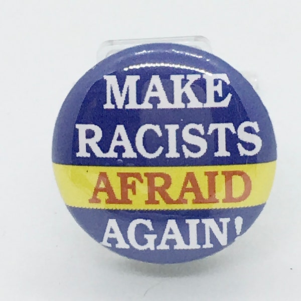 Make Racists Afraid Again! - 1" Pin, Zipper Pull or Keychain - Magnets Too!