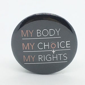 My Body My Choice My Rights - 1 1/4&quot; Pin, Zipper Pull, Keychain or Magnet