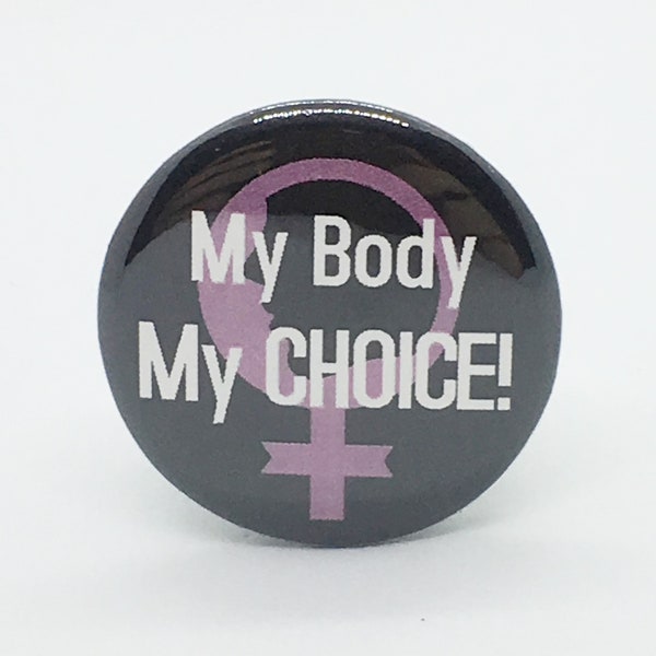 My Body My CHOICE! - 1 1/4" Pin, Zipper Pull, Keychain or Magnet