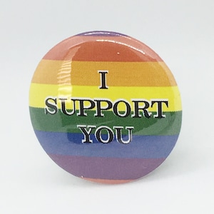 I Support You (Rainbow Flag) - 1 1/4&quot; Pin, Zipper Pull, Keychain or Magnet