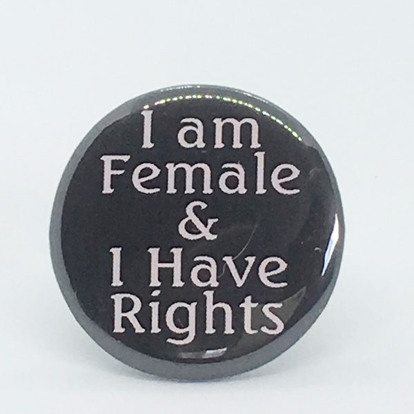 I am Femaile & I Have Rights! - 1 1/4" Pin, Zipper Pull, Keychain or Magnet