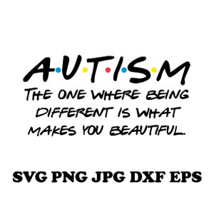 May include: Black and white graphic with the text "AUTISM" in a stylized font with colorful dots between the letters. The text "THE ONE WHERE BEING DIFFERENT IS WHAT MAKES YOU BEAUTIFUL." is below the word "AUTISM". The text "SVG PNG JPG DXF EPS" is at the bottom of the graphic.