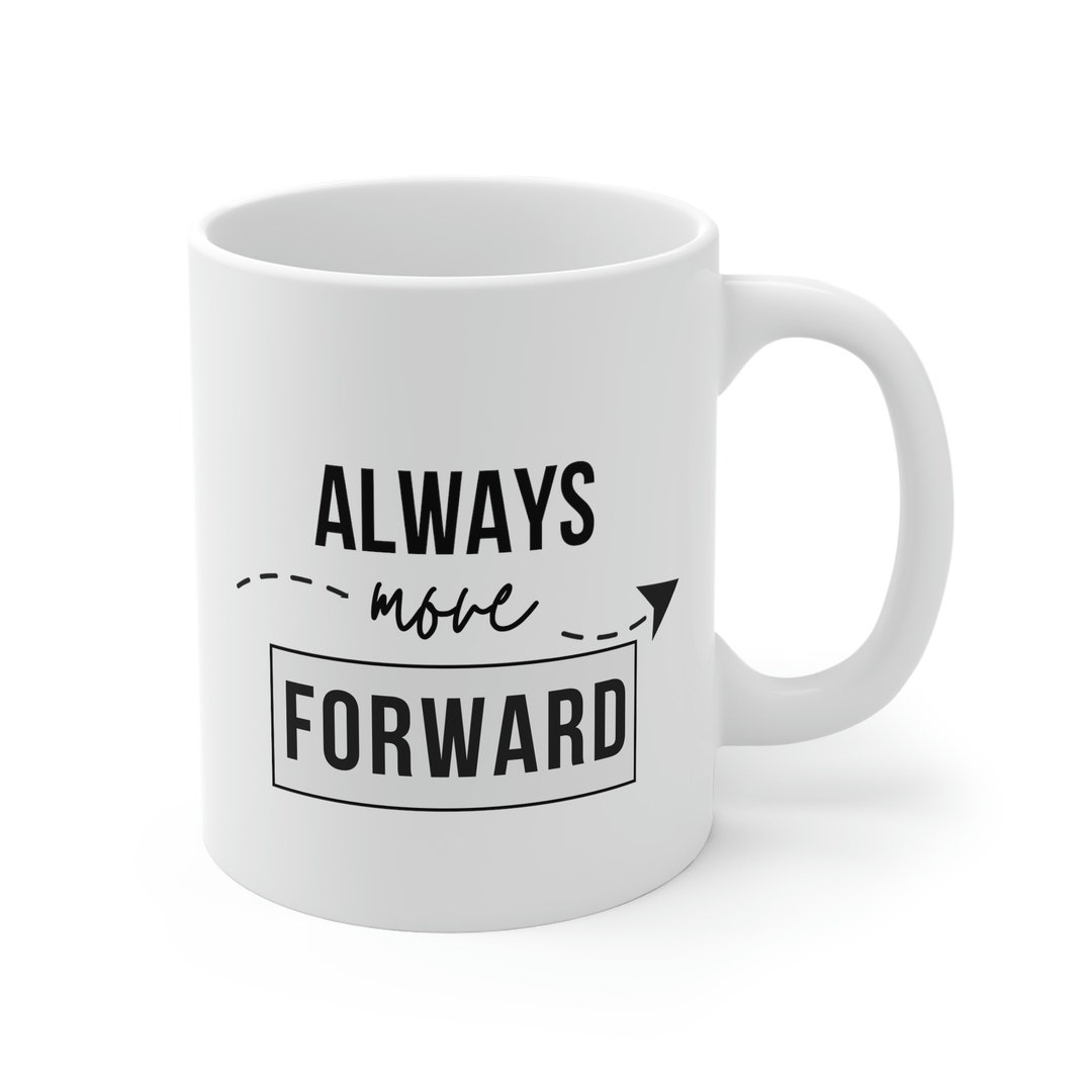 Always Move Forward Mug Always Move Forward Move Forward Motivation always-move-forward-mug-always-move-forward-move-forward-motivation