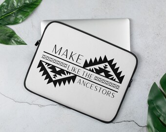 Laptop Sleeve "Make Like the Ancestors"