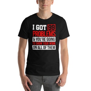 I got 99 problems you will show your work Gift Woman Man