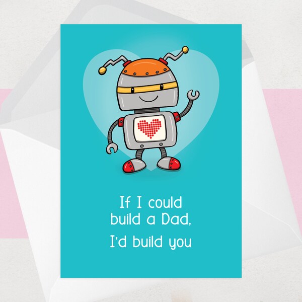 Robot Father's Day Card - Special Dad, Stepdad, Father Figure - I'd build you - Perfect Daddy - Cute Fathers Day Card