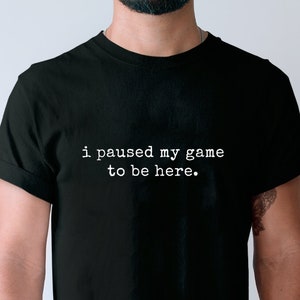 Gamer Gift, I Paused My Game to be Here, Funny Christmas Bday TShirt Idea for Him Boyfriend Husband, Fun Black Cotton  T Shirt, Cool Graphic
