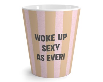 Woke Up Sexy As Ever Latte Mug |  Coffee Cup for HER
