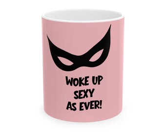 Woke Up Sexy As Ever Graphic Mug | Ceramic Coffee Cup for HER