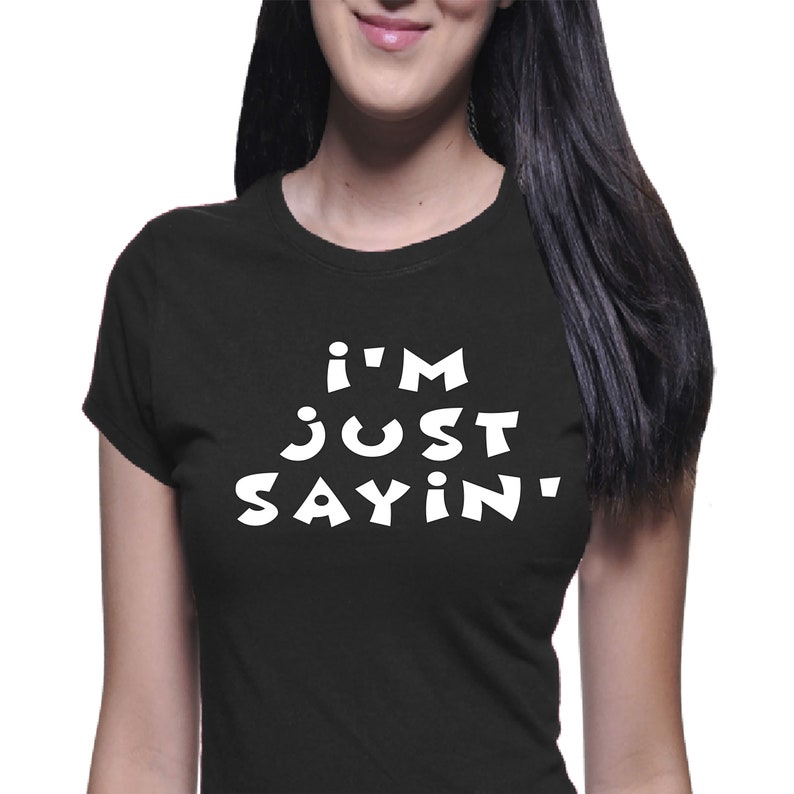 just sayin t shirt