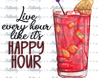 Live Every Hour Like It's Happy Hour sublimation transfer*Buy one, get one FREE!