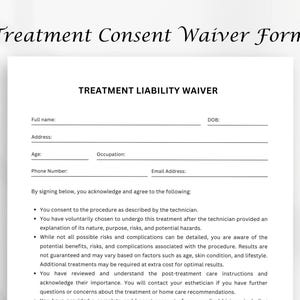 May include: A white Treatment Liability Waiver form with the text "Treatment Consent Waiver Form" at the top. The form includes fields for full name, address, age, occupation, phone number, and email address. It also contains a section for acknowledging and agreeing to the terms of the treatment.