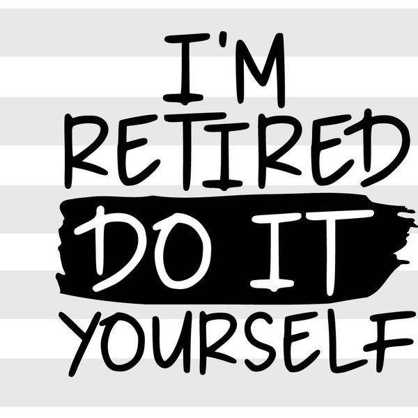 I'm retired do it yourself SVG, PNG file, Digital download, T-shirt Design