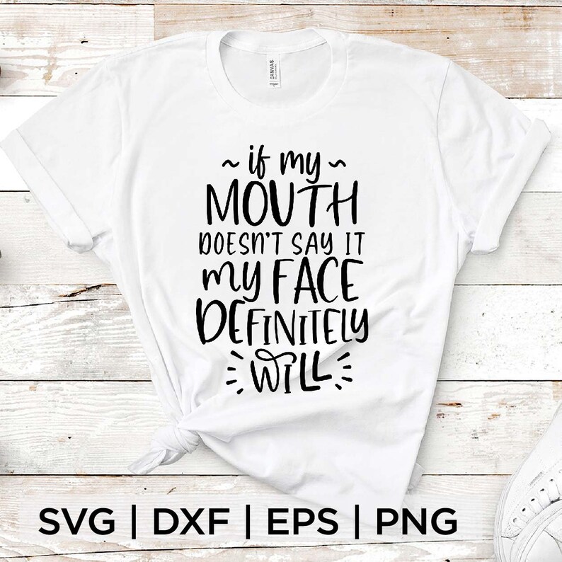 Download If My Mouth Doesn T Say It My Face Definitely Will Svg File T Shirt Instant Digital Download Prints Art Collectibles Delage Com Br