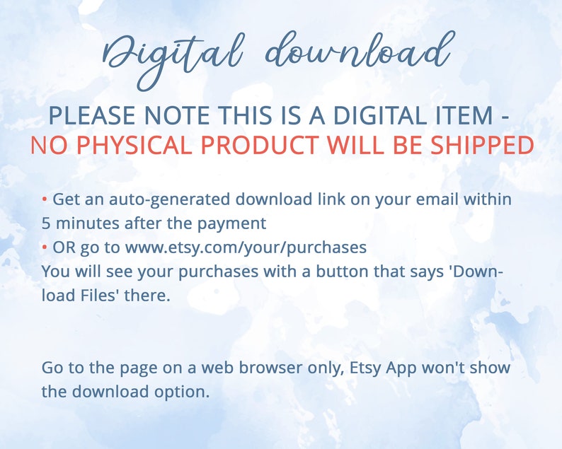 May include: Text on a blue watercolor background that reads "Digital download" and "PLEASE NOTE THIS IS A DIGITAL ITEM - NO PHYSICAL PRODUCT WILL BE SHIPPED".  The text below explains how to access the digital download after purchase.