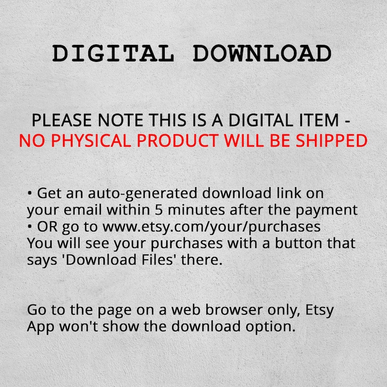 May include: A digital download notice on a light grey background. The text reads: DIGITAL DOWNLOAD. PLEASE NOTE THIS IS A DIGITAL ITEM - NO PHYSICAL PRODUCT WILL BE SHIPPED. Instructions for accessing files via email or Etsy purchases are included.