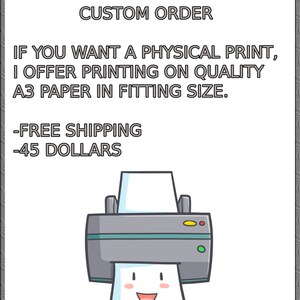 Op de afbeelding: Een cartoonillustratie van een printer met een glimlachend gezicht. De tekst luidt "CUSTOM ORDER", "IF YOU WANT A PHYSICAL PRINT, I OFFER PRINTING ON QUALITY A3 PAPER IN FITTING SIZE.", "FREE SHIPPING", en "45 DOLLARS".