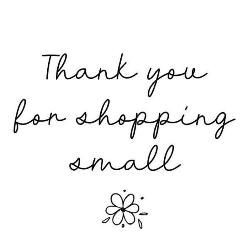 May include: White background with black cursive text that reads "Thank you for shopping small." A small floral illustration is below the text. The image is a simple, elegant design.