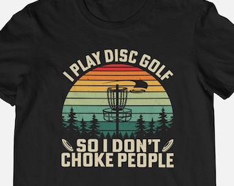 I Play Disc Golf So I Don’t Choke People Shirt – Funny Frisbee Golf T-Shirt Gift for Men & Women, Disc Golfer Lover Tee, Fathers Day