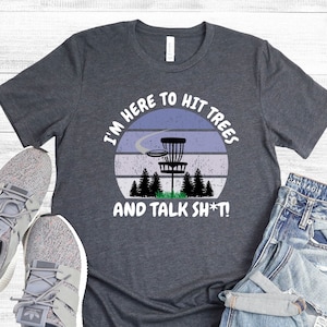 Disc Golf Shirt I&#39;m Here To Hit Trees And Talk Sh*t Funny Disc Golf Gift Disc Golf Lover Disc Golf Gift Frisbee Golf Shirt FREE SHIPPING!!