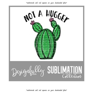May include: A green cactus illustration with the text "NOT A HUGGER" in black. The cactus has pink flower accents. Below the cactus is the text "Designfully made" and "SUBLIMATION Collection" in white on a gray background.