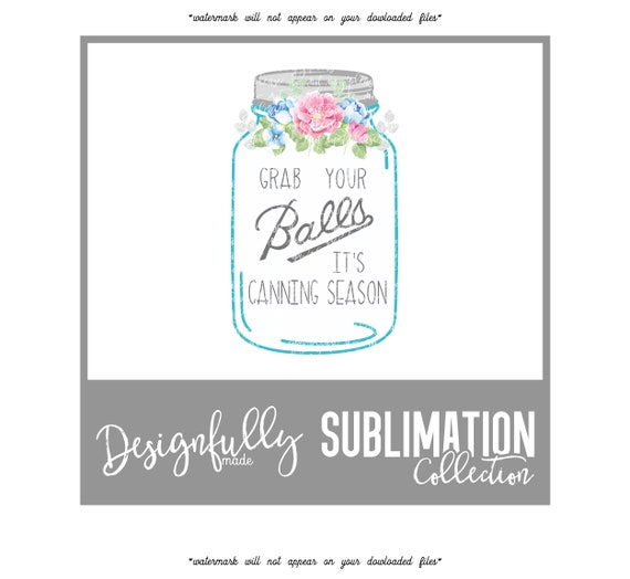 Grab Your Balls It S Canning Seasons Sublimation Etsy