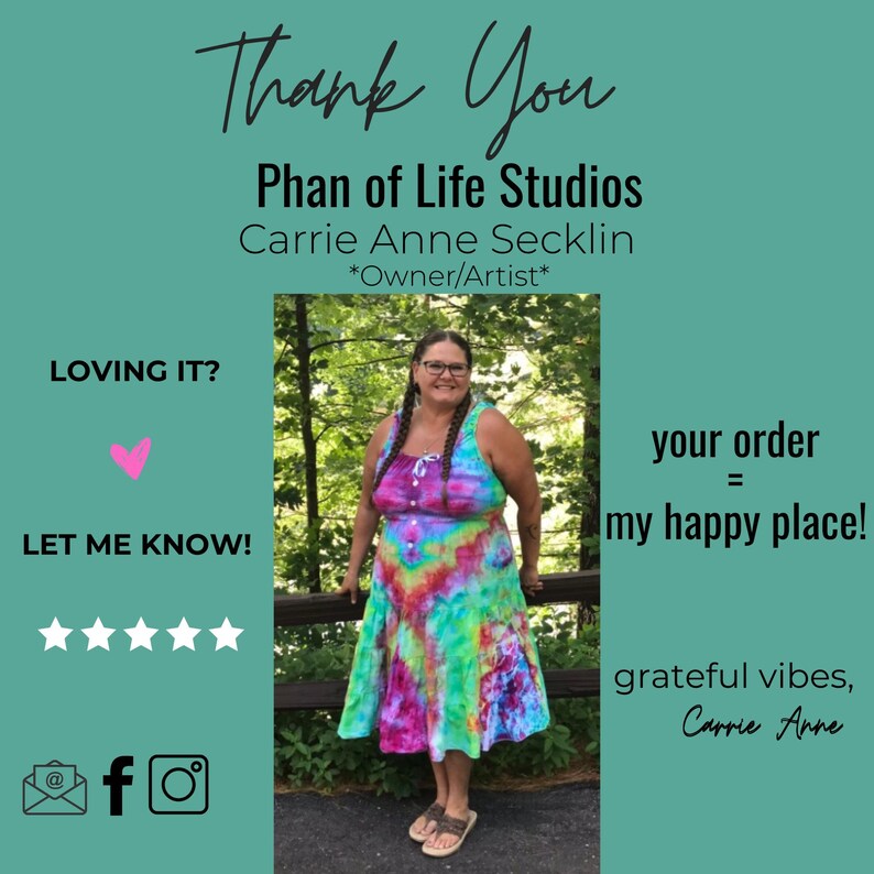 A woman wearing a colorful tie-dye dress stands in front of a green background. The text 'Thank You' is at the top of the image and 'Phan of Life Studios' is below it. 'Carrie Anne Secklin *Owner/Artist*' is below the business name. Text reads 'LOVING IT?' 'LET ME KNOW!'  Five stars are below the 'LET ME KNOW!' text. The text 'your order = my happy place!' is in the upper right corner of the image. The text 'grateful vibes, Carrie Anne' is in the lower right corner of the image.